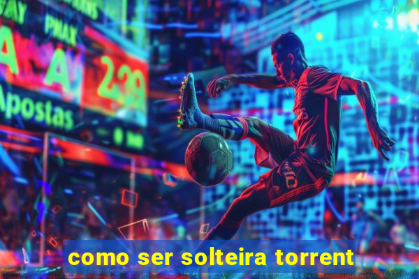 como ser solteira torrent